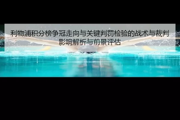 利物浦积分榜争冠走向与关键判罚检验的战术与裁判影响解析与前景评估